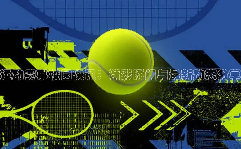 运动赛事校园快讯：精彩瞬间与最新动态分享